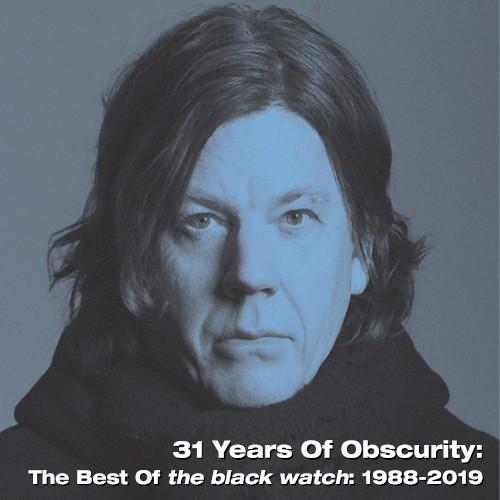 31 Years of Obscurity: The Best of The Black Watch: 1988-2019