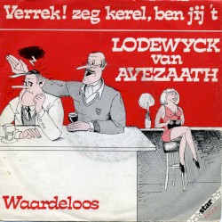 Verrek! Zeg kerel, ben jij ’t / Waardeloos