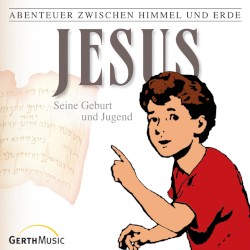 Abenteuer zwischen Himmel und Erde 21 - Jesus: Seine Geburt und Jugend