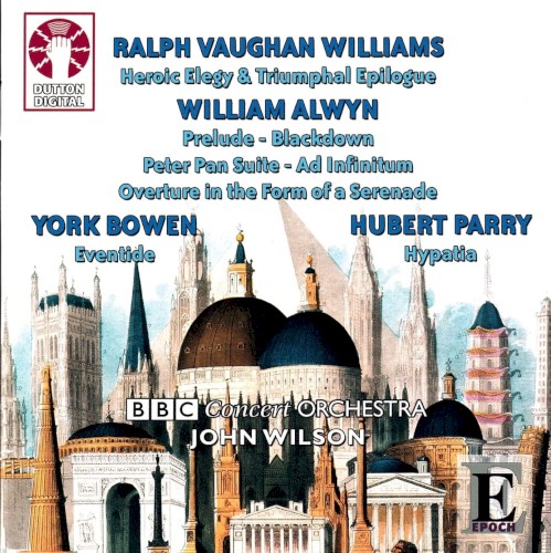 Vaughan Williams: Heroic Elegy & Triumphal Epilogue / Alwyn: Prelude / Blackdown / Peter Pan Suite / Ad Infinitum / Overture in the Form of a Serenade / Bowen: Eventide / Parry: Hypatia