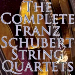The Complete String Quartets of Franz Schubert