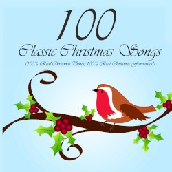 100 Classic Christmas Songs (100% Real Christmas Tunes, 100% Real Christmas Favourites!)