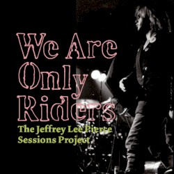 We Are Only Riders: The Jeffrey Lee Pierce Sessions Project