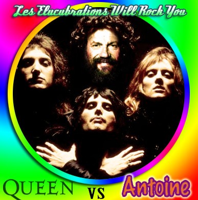 Les Elucubrations Will Rock You (Antoine vs. Queen)