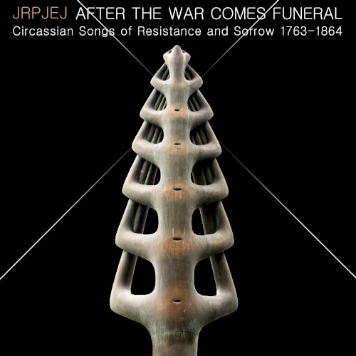 After the War Comes Funeral: Circassian Songs of Resistance and Sorrow 1763-1864