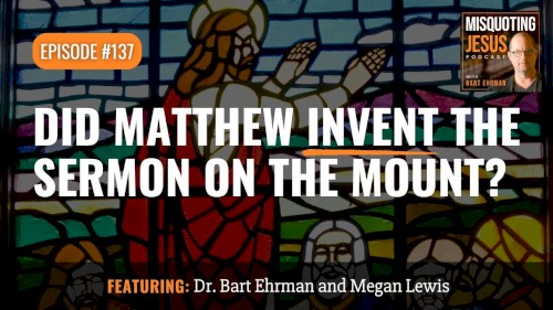 Misquoting Jesus With Bart Ehrman #137, “Did Matthew Invent the Sermon on the Mount?”