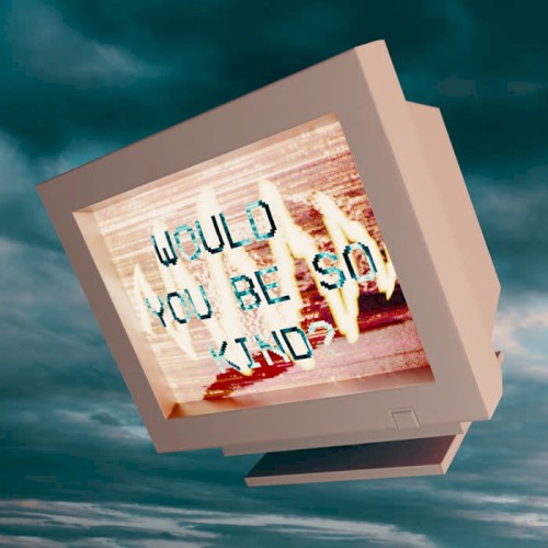 Would You Be So Kind