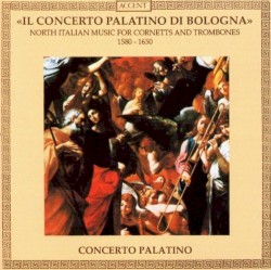 Il Concerto Palatino di Bologna: North Italian Music for Cornetts and Trombones, 1580-1650