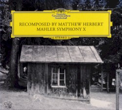 Recomposed by Matthew Herbert Mahler Symphony X