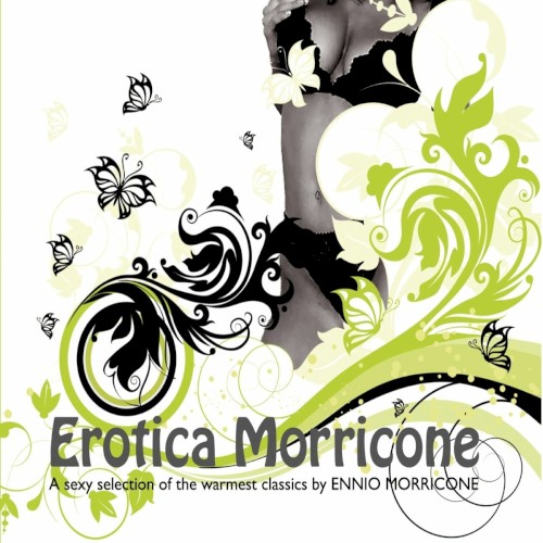 Erotica Morricone: A Sexy Selection of the Warmest Classics by MORRICONE: so sweet so sensual