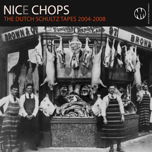 Nice Chops - The Dutch Schultz Tapes 2004-2008