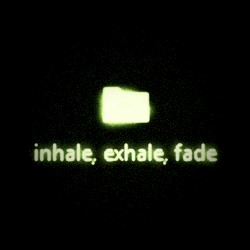 inhale, exhale, fade