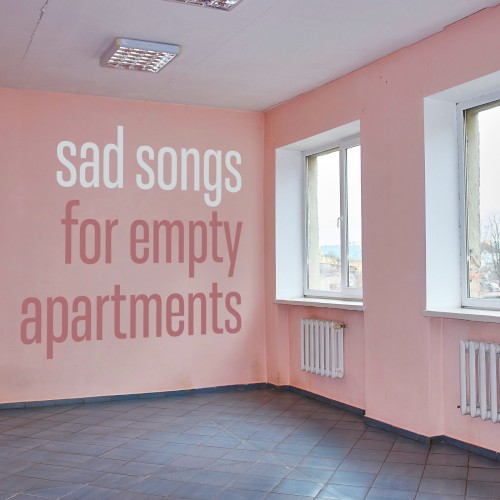 Sad Songs for Empty Apartments