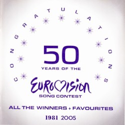 Congratulations: 50 Years of the Eurovision Song Contest: All The Winners + Favourites 1981-2005