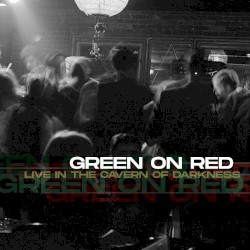 Green on Red: Live in the Cavern of Darkness