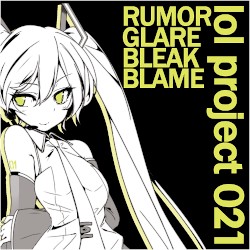 lol project 021:RUMOR/GLARE/BLEAK/BLAME