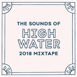 The Sounds of High Water: 2018 Artist Mixtape