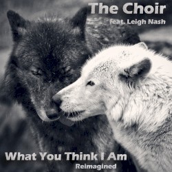 What You Think I Am (Reimagined)