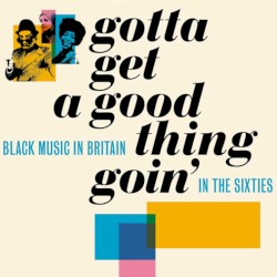 Gotta Get a Good Thing Goin’: Black Music in Britain in the Sixties