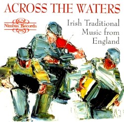 Across the Waters: Irish Traditional Music from England