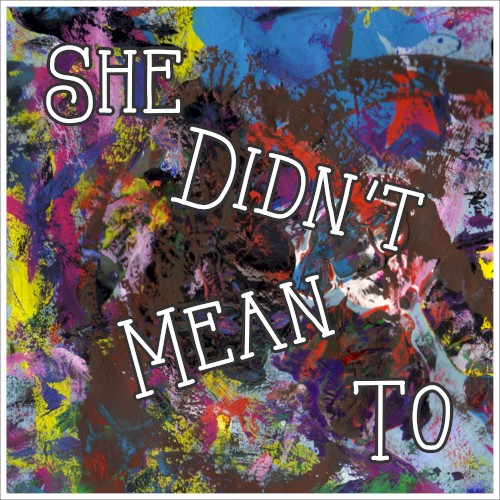 She Didn't Mean To