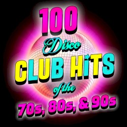 100 Disco Club Hits of the 70s, 80s, & 90s