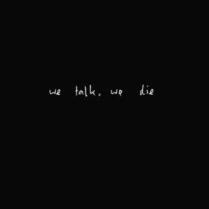 We Talk, We Die