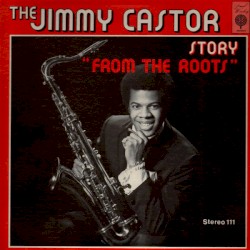 The Jimmy Castor Story "From The Roots"