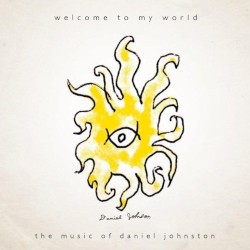 Welcome to My World: The Music of Daniel Johnston