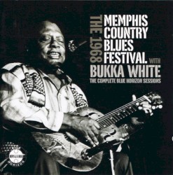 The 1968 Memphis Country Blues Festival With Bukka White: The Complete Blue Horizon Sessions