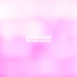 Ultraviolet (What Would Have Been)