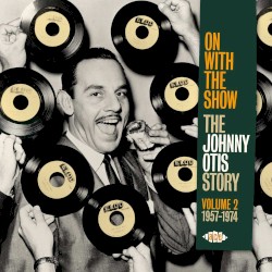On With The Show (The Johnny Otis Story Volume 2 1957-1974)