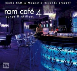 Radio RAM & Magic Records Present RAM Café 4: Lounge & Chillout