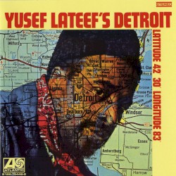 Yusef Lateef’s Detroit Latitude 42° 30′ Longitude 83°