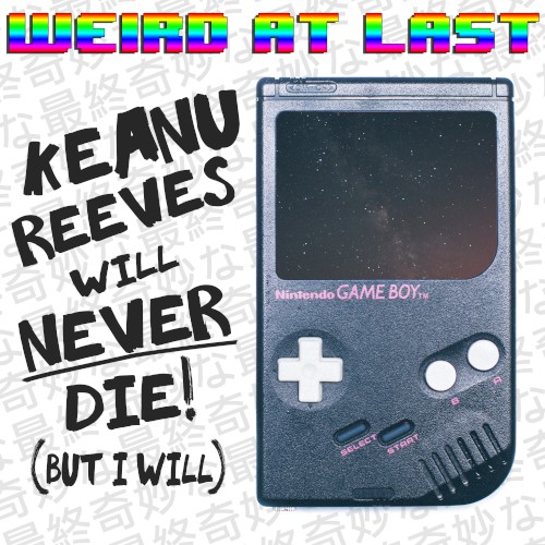 Keanu Reeves Will Never Die! (But I Will)