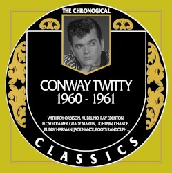 The Chronogical Classics: Conway Twitty 1960-1961