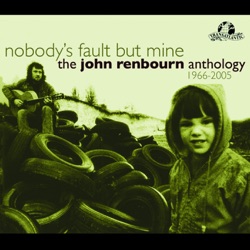 Nobody’s Fault but Mine: The John Renbourn Anthology 1966–2005
