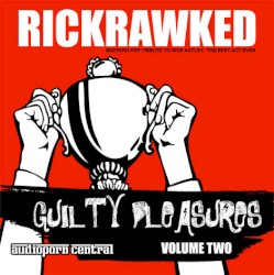Guilty Pleasures, Volume Two: RICKRAWKED: Bastard Pop Tribute to Rick Astley, the Best Act Ever