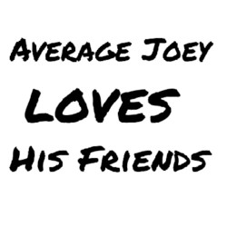 Average Joey Loves His Friends