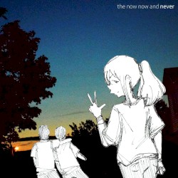 the now now and never