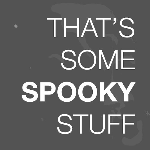 that’s some spooky stuff
