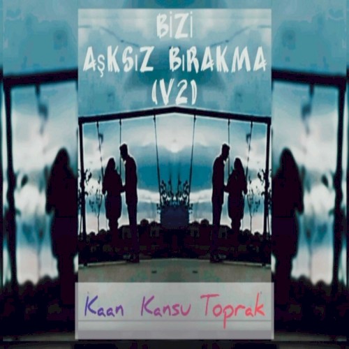 Bizi Aşksız Bırakma (V2)