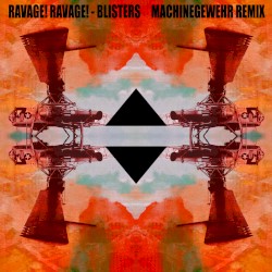 Blisters (Machinegewehr remix) - Ravage! Ravage!