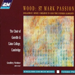 Wood: St Mark Passion / Holloway: Since I believe in God the Father Almighty