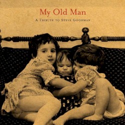 My Old Man: A Tribute to Steve Goodman