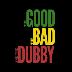 The Good The Bad & The Dubby