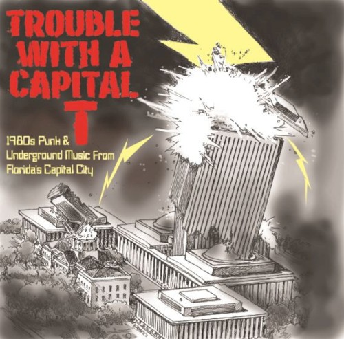 Trouble With a Capital T (1980s Punk and Underground Music From Florida's Capital City)