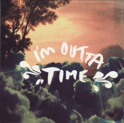 I’m Outta Time