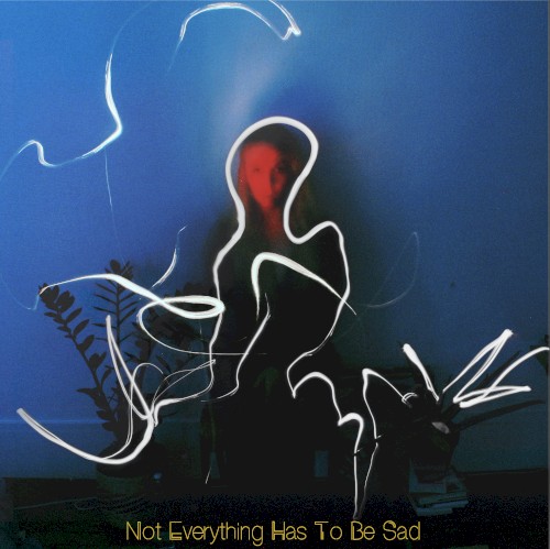 Not Everything Has To Be Sad