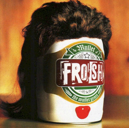 Frosh: The Mullet Years
